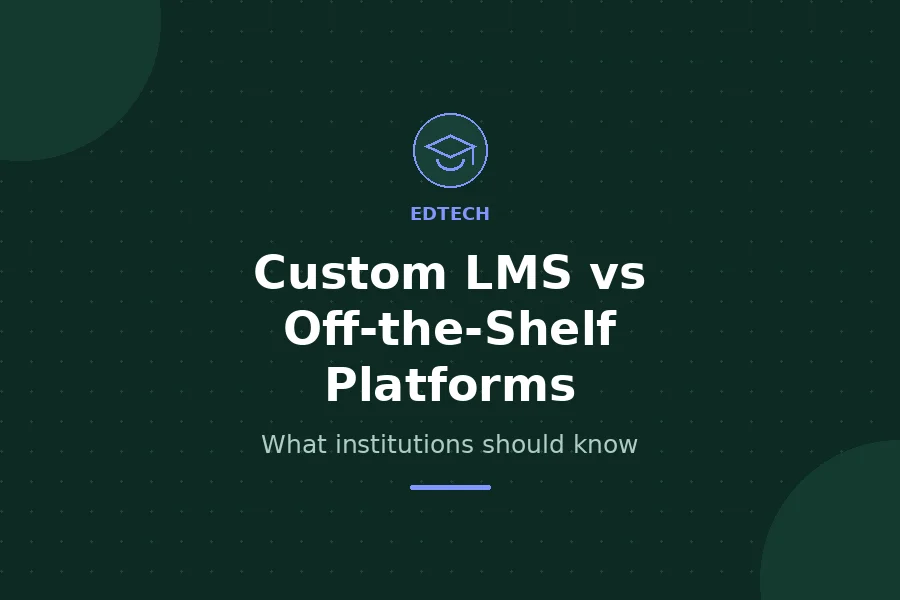 Custom LMS vs Off-the-Shelf Platforms - What institutions should know